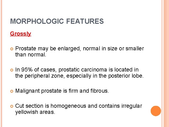 MORPHOLOGIC FEATURES Grossly Prostate may be enlarged, normal in size or smaller than normal.