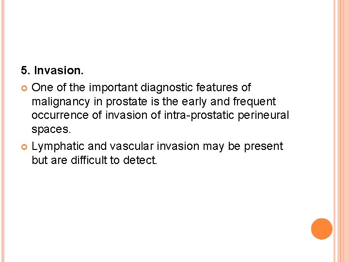 5. Invasion. One of the important diagnostic features of malignancy in prostate is the