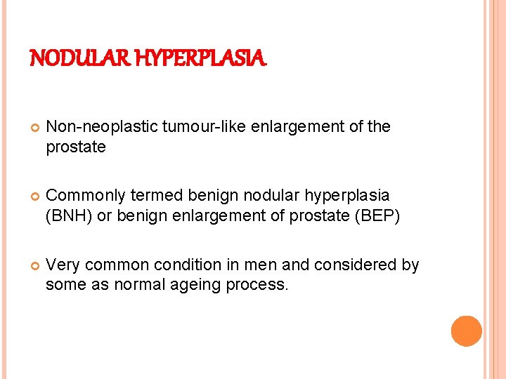 NODULAR HYPERPLASIA Non-neoplastic tumour-like enlargement of the prostate Commonly termed benign nodular hyperplasia (BNH)