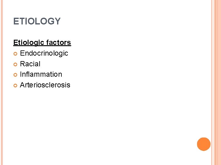 ETIOLOGY Etiologic factors Endocrinologic Racial Inflammation Arteriosclerosis 