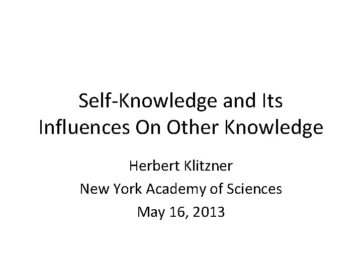 Self-Knowledge and Its Influences On Other Knowledge Herbert Klitzner New York Academy of Sciences