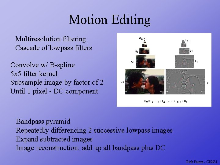 Motion Editing Multiresolution filtering Cascade of lowpass filters Convolve w/ B-spline 5 x 5