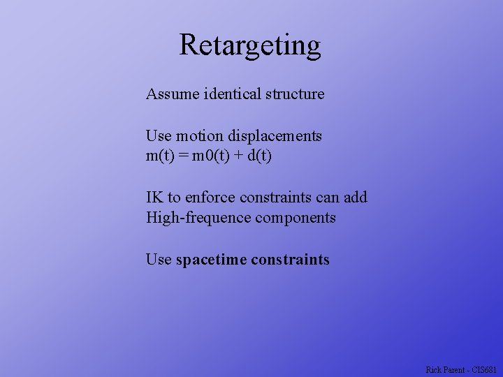 Retargeting Assume identical structure Use motion displacements m(t) = m 0(t) + d(t) IK