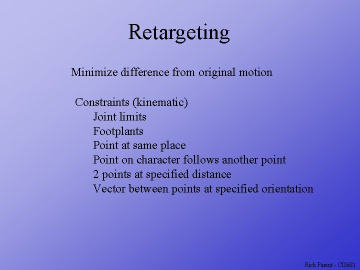 Retargeting Minimize difference from original motion Constraints (kinematic) Joint limits Footplants Point at same