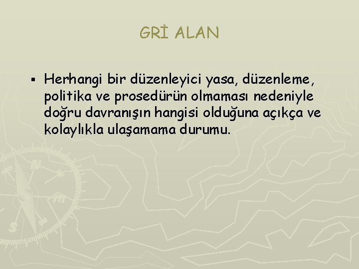 GRİ ALAN § Herhangi bir düzenleyici yasa, düzenleme, politika ve prosedürün olmaması nedeniyle doğru