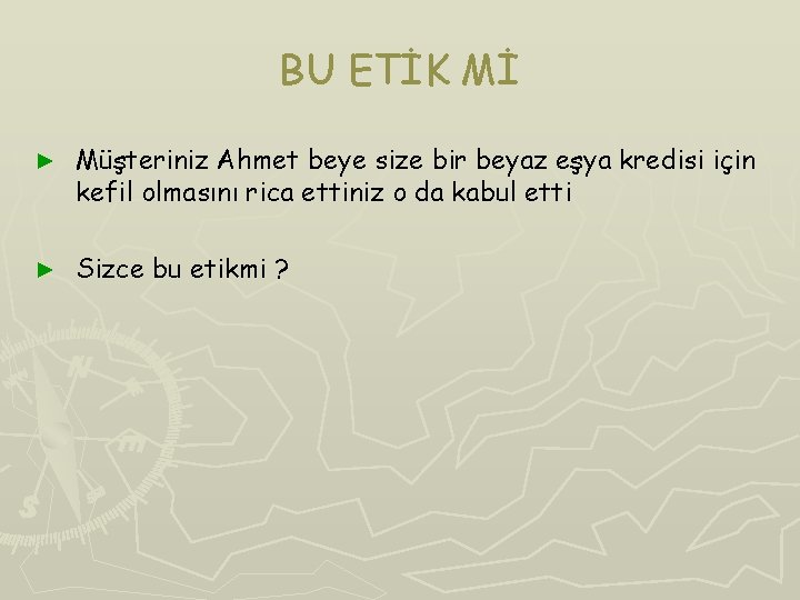 BU ETİK Mİ ► Müşteriniz Ahmet beye size bir beyaz eşya kredisi için kefil