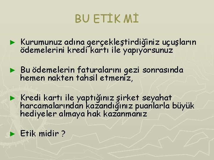 BU ETİK Mİ ► Kurumunuz adına gerçekleştirdiğiniz uçuşların ödemelerini kredi kartı ile yapıyorsunuz ►