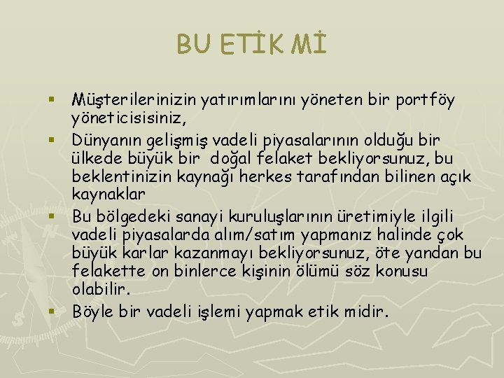 BU ETİK Mİ § Müşterilerinizin yatırımlarını yöneten bir portföy yöneticisisiniz, § Dünyanın gelişmiş vadeli