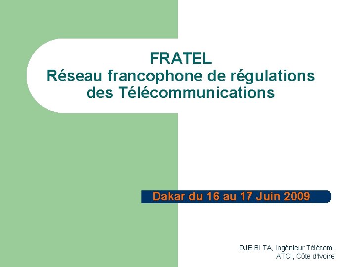 FRATEL Réseau francophone de régulations des Télécommunications Dakar du 16 au 17 Juin 2009 FRATEL Réseau francophone de régulations des Télécommunications Dakar du 16 au 17 Juin 2009