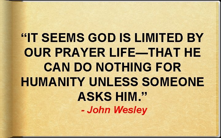 “IT SEEMS GOD IS LIMITED BY OUR PRAYER LIFE—THAT HE CAN DO NOTHING FOR