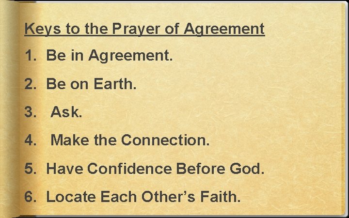 Keys to the Prayer of Agreement 1. Be in Agreement. 2. Be on Earth.