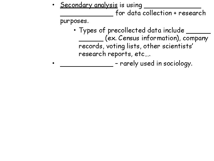  • Secondary analysis is using _______ for data collection + research purposes. •
