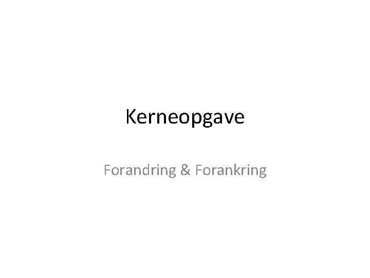 Kerneopgave Forandring & Forankring 