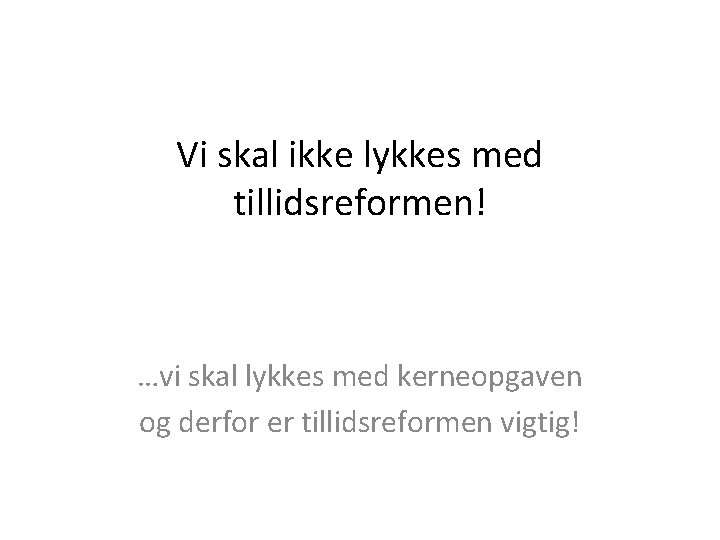 Vi skal ikke lykkes med tillidsreformen! …vi skal lykkes med kerneopgaven og derfor er