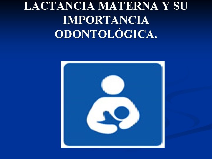 LACTANCIA MATERNA Y SU IMPORTANCIA ODONTOLÒGICA. 