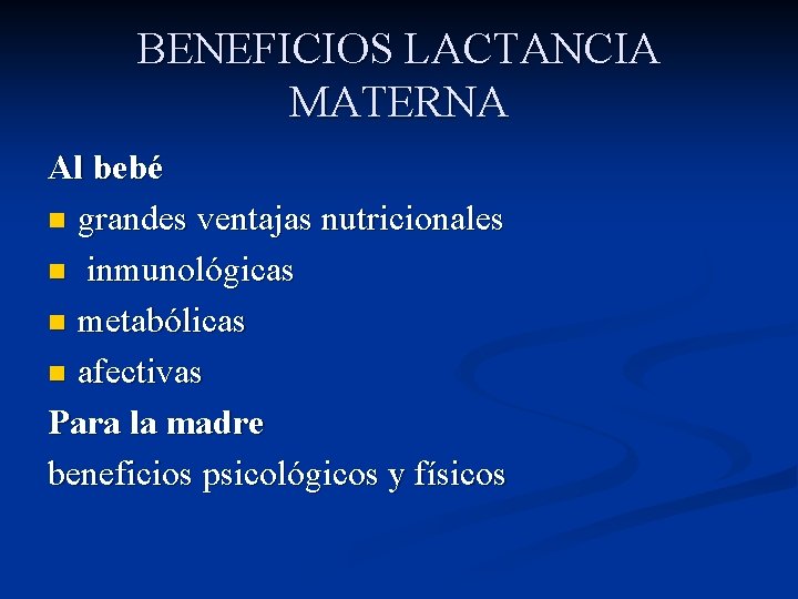 BENEFICIOS LACTANCIA MATERNA Al bebé n grandes ventajas nutricionales n inmunológicas n metabólicas n