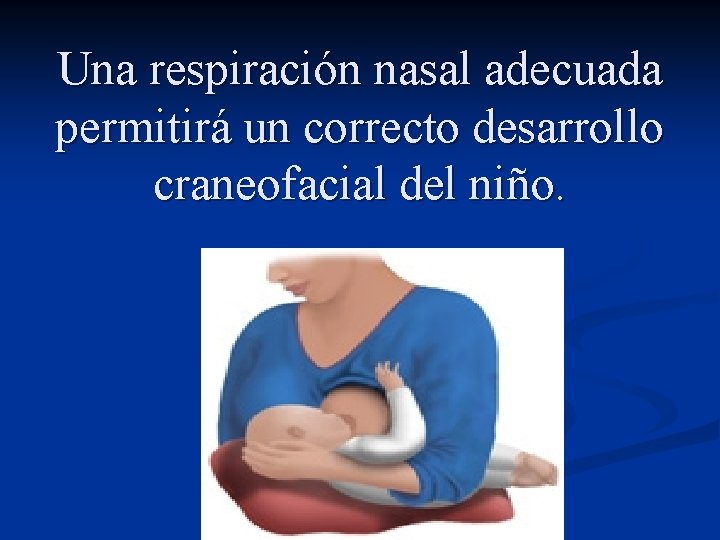 Una respiración nasal adecuada permitirá un correcto desarrollo craneofacial del niño. 