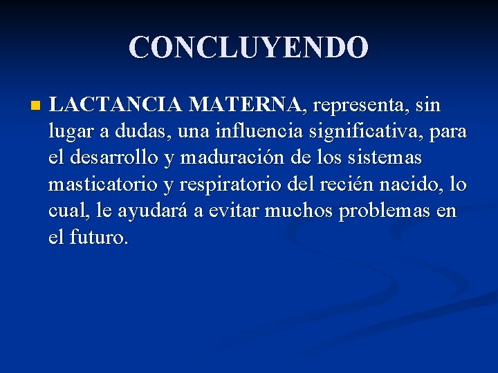 CONCLUYENDO n LACTANCIA MATERNA, representa, sin lugar a dudas, una influencia significativa, para el