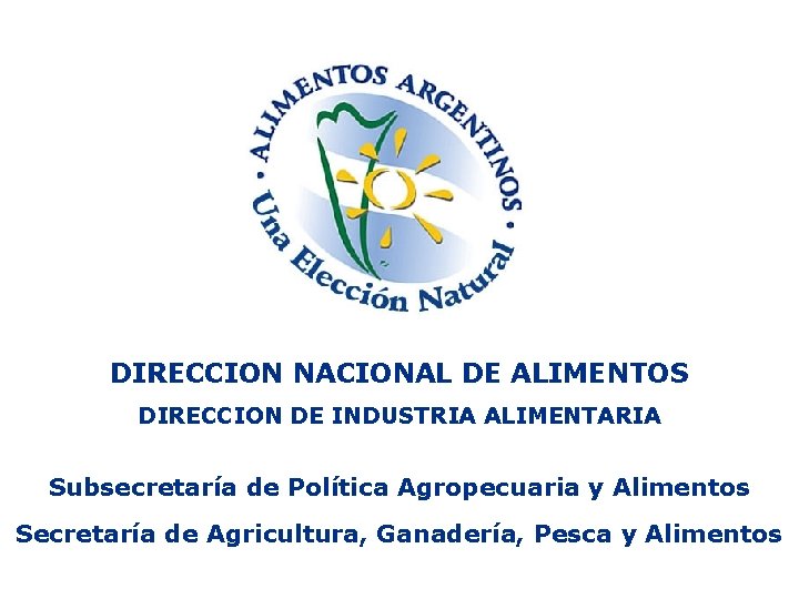 DIRECCION NACIONAL DE ALIMENTOS DIRECCION DE INDUSTRIA ALIMENTARIA Subsecretaría de Política Agropecuaria y Alimentos