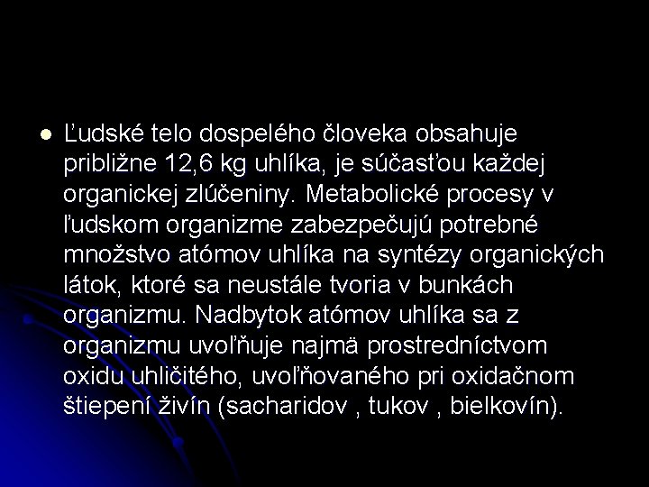 l Ľudské telo dospelého človeka obsahuje približne 12, 6 kg uhlíka, je súčasťou každej