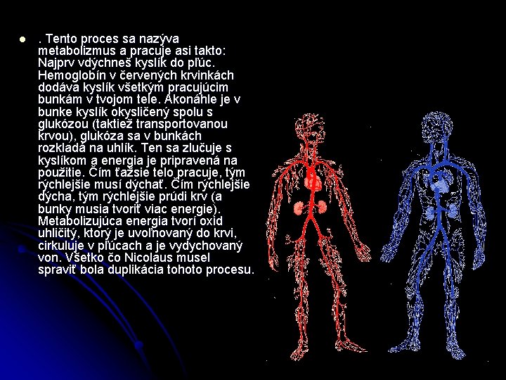l . Tento proces sa nazýva metabolizmus a pracuje asi takto: Najprv vdýchneš kyslík