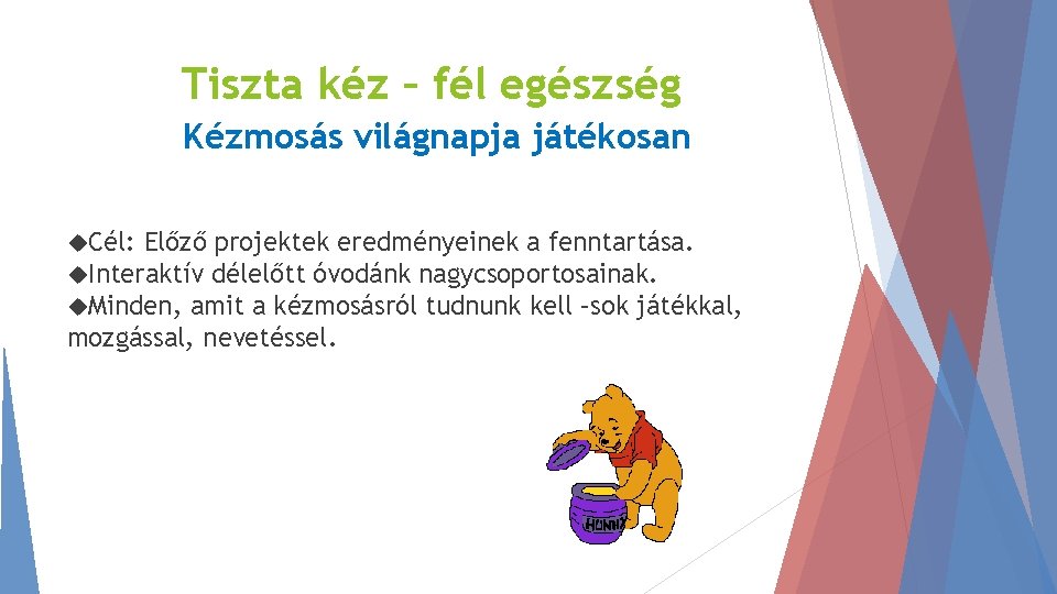 Tiszta kéz – fél egészség Kézmosás világnapja játékosan Cél: Előző projektek eredményeinek a fenntartása.