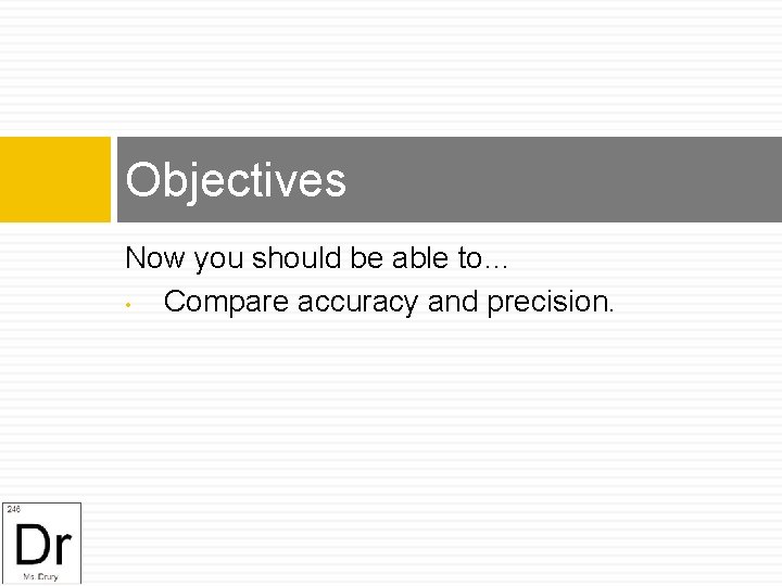 Objectives Now you should be able to… • Compare accuracy and precision. 