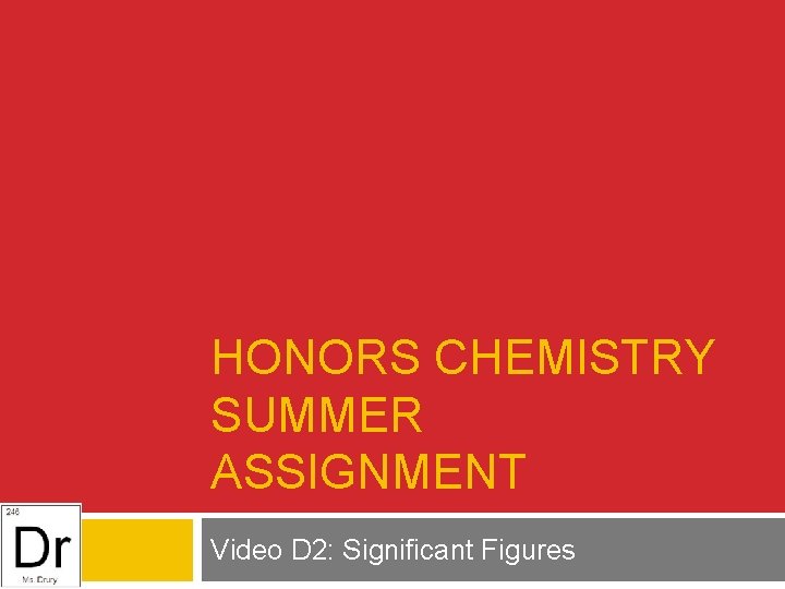 HONORS CHEMISTRY SUMMER ASSIGNMENT Video D 2: Significant Figures 