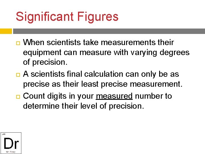 Significant Figures When scientists take measurements their equipment can measure with varying degrees of