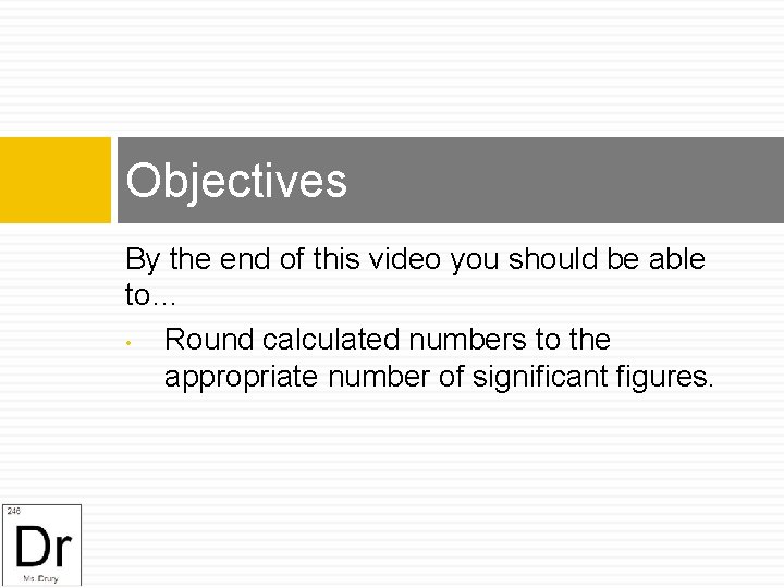 Objectives By the end of this video you should be able to… • Round