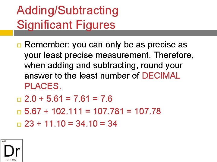 Adding/Subtracting Significant Figures Remember: you can only be as precise as your least precise