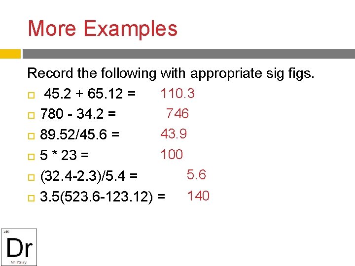 More Examples Record the following with appropriate sig figs. 110. 3 45. 2 +