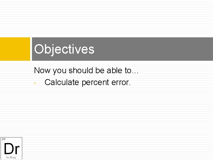 Objectives Now you should be able to… • Calculate percent error. 