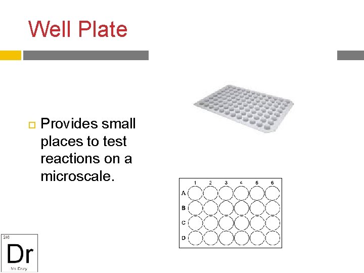 Well Plate Provides small places to test reactions on a microscale. 