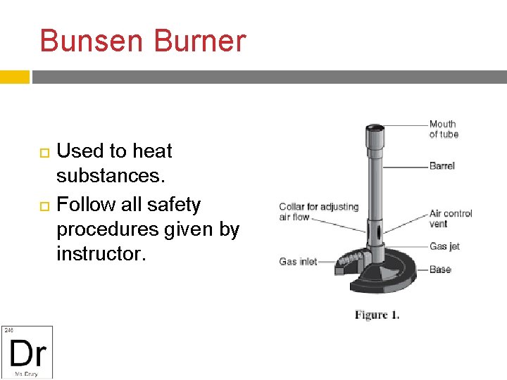 Bunsen Burner Used to heat substances. Follow all safety procedures given by instructor. 