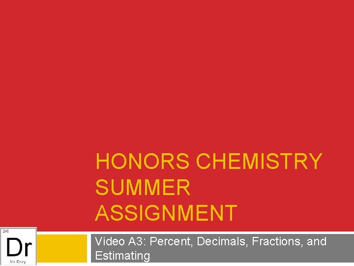 HONORS CHEMISTRY SUMMER ASSIGNMENT Video A 3: Percent, Decimals, Fractions, and Estimating 