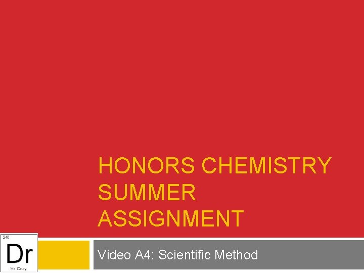 HONORS CHEMISTRY SUMMER ASSIGNMENT Video A 4: Scientific Method 