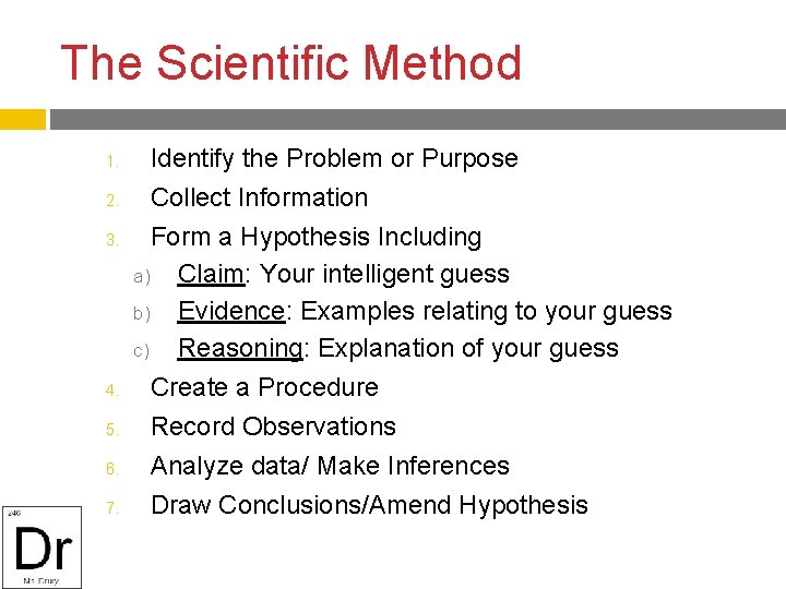 The Scientific Method 1. 2. 3. 4. 5. 6. 7. Identify the Problem or