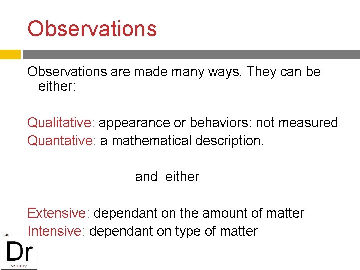 Observations are made many ways. They can be either: Qualitative: appearance or behaviors: not