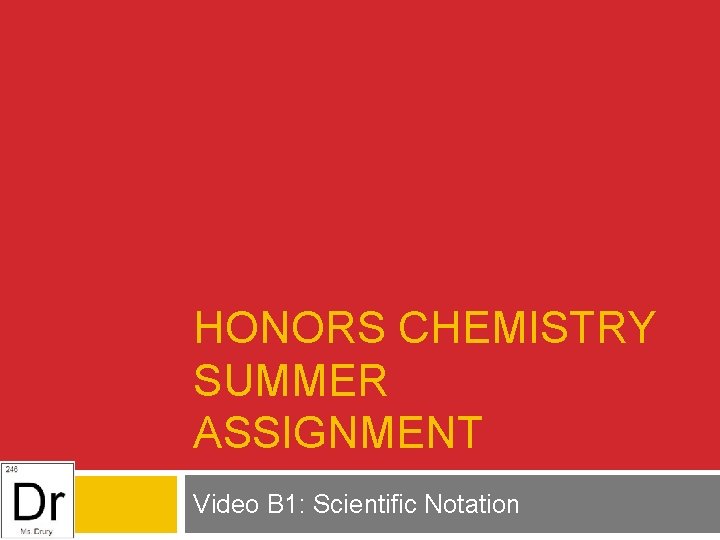 HONORS CHEMISTRY SUMMER ASSIGNMENT Video B 1: Scientific Notation 