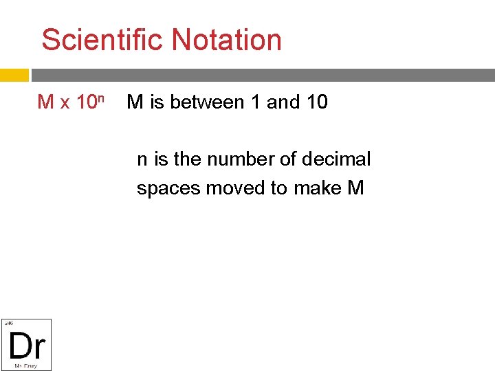 Scientific Notation M x 10 n M is between 1 and 10 n is