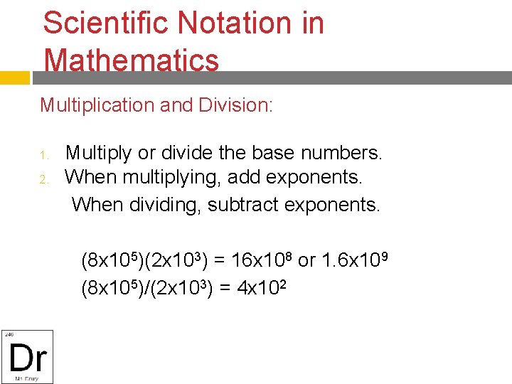 Scientific Notation in Mathematics Multiplication and Division: Multiply or divide the base numbers. 2.