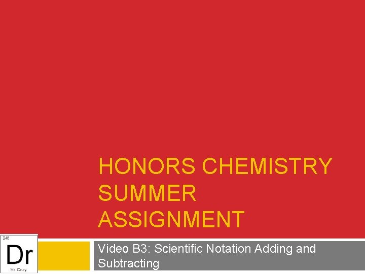 HONORS CHEMISTRY SUMMER ASSIGNMENT Video B 3: Scientific Notation Adding and Subtracting 