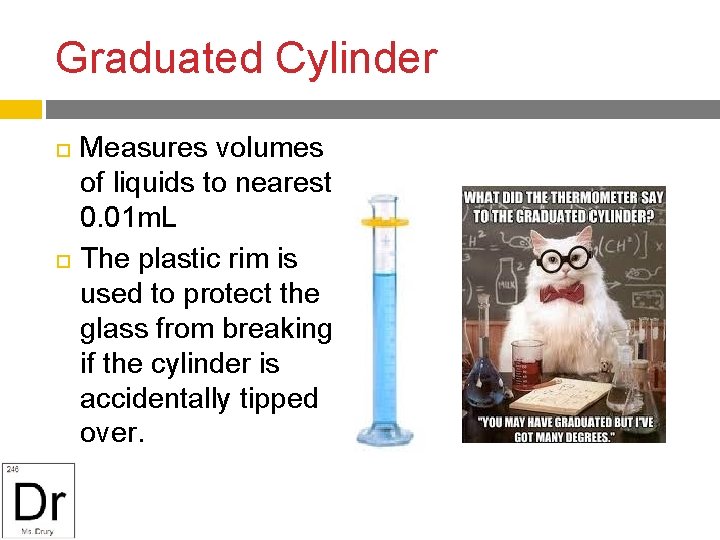 Graduated Cylinder Measures volumes of liquids to nearest 0. 01 m. L The plastic