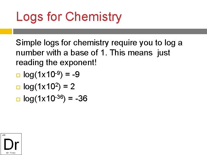 Logs for Chemistry Simple logs for chemistry require you to log a number with