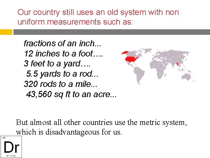Our country still uses an old system with non uniform measurements such as: fractions