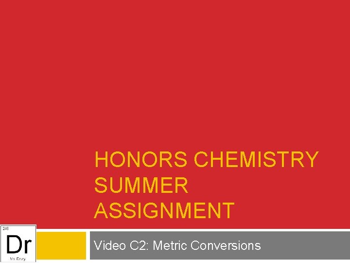 HONORS CHEMISTRY SUMMER ASSIGNMENT Video C 2: Metric Conversions 