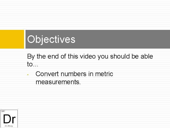 Objectives By the end of this video you should be able to… • Convert