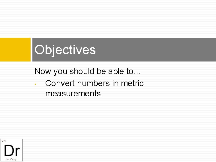 Objectives Now you should be able to… • Convert numbers in metric measurements. 