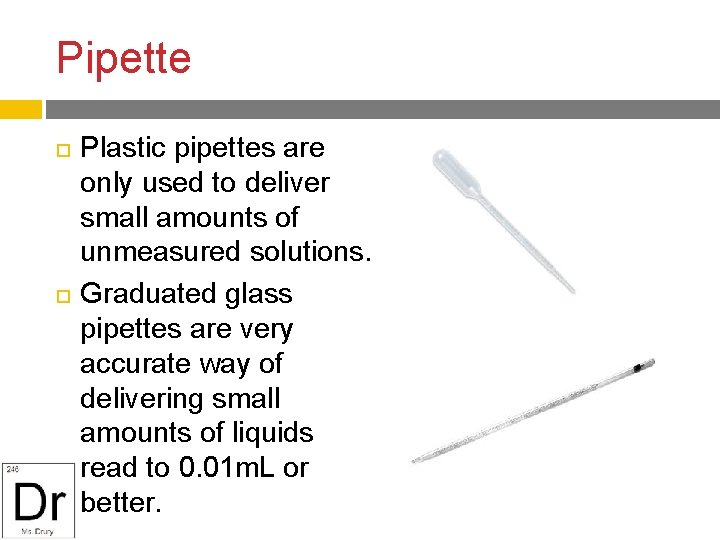 Pipette Plastic pipettes are only used to deliver small amounts of unmeasured solutions. Graduated